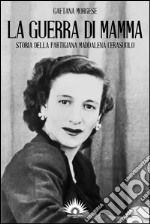 La guerra di mamma. Storia della partigiana Maddalena Cerasuolo