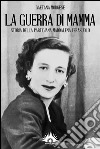 La guerra di mamma. Storia della partigiana Maddalena Cerasuolo libro