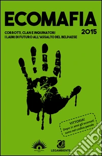 Ecomafia 2015. Corrotti, clan e inquinatori. I ladri del futuro all'assalto del Belpaese libro