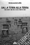 Dalla terra alla terra. Racconto breve di una storia vera libro