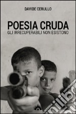 Poesia cruda. Gli irrecuperabili non esistono libro