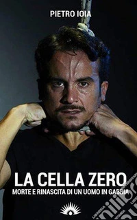 La «cella zero». Morte e rinascita di un uomo in gabbia libro