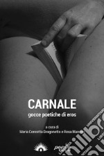 Carnale. Gocce poetiche di eros libro