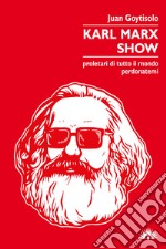 Karl Marx Show. Proletari di tutto il mondo, perdonatemi