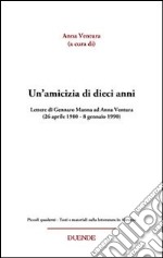 Un'amicizia di dieci anni. Lettere di Gennaro Manna ad Anna Ventura (26 aprile 1980-8 gennaio 1990) libro