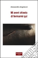 Mi avevi chiesto di fermarmi qui libro