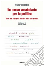 Un nuovo vocabolario per la politica. Idee, temi e proposte per dare corpo alla speranza libro