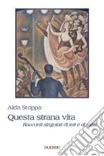 Questa strana vita. Racconti singolari di ieri e di oggi libro