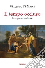 Il tempo occluso. Prose poesie traduzioni. Nuova ediz. libro