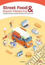 Street Food & Digital Marketing. Strategie innovative di Digital Marketing per lo Street Food libro