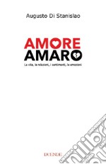 Amore amaro. La vita, le relazioni, i sentimenti, le emozioni. Nuova ediz.