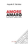 Amore amaro. La vita, le relazioni, i sentimenti, le emozioni. Nuova ediz. libro