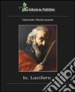 Io, Lucifero. Autobiografia di Lucifero libro