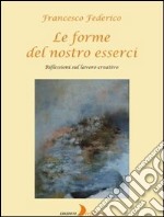 Le forme del nostro esserci. Riflessioni sul lavoro creativo libro