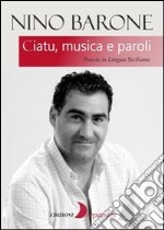 Ciatu, musica e paroli. Poesie in lingua siciliana libro