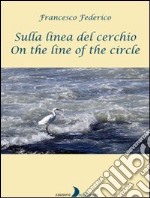 Sulla linea del cerchio. Ediz. italiana e inglese libro