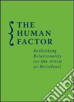 Human factor. Rethinking relationality (or the artist as bricoleur) libro