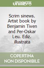 Scrim sinews. Artist book by Benjamin Tiven and Per-Oskar Leu. Ediz. illustrata libro