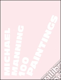 Michael Manning. 100 paintings. Ediz. illustrata libro