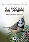 Gli uccelli del Veneto. Ediz. illustrata libro