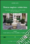 Marca magica e misteriosa. Viaggio nelle località magiche, misteriose e insolite della Marca Trevigiana. Vol. 1: Treviso, Castellana, Asolano, Montebellunese, Montello e Sile libro di Curto Loris