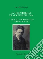 La «repubblica» di Montebelluna. Scritti su guido Bergamo e i repubblicani libro