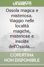 Ossola magica e misteriosa. Viaggio nelle località magiche, misteriose e insolite dell'Ossola. Vol. 2 libro