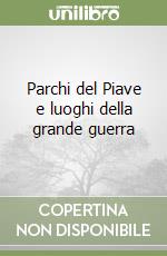 Parchi del Piave e luoghi della grande guerra libro