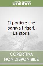 Il portiere che parava i rigori. La storia libro