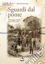 Sguardi dal ponte. Personaggi, luoghi e storie di Caerano