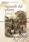 Sguardi dal ponte. Personaggi, luoghi e storie di Caerano libro