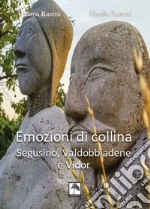 Emozioni di collina. Segusino, Valdobbiadene e Vidor. Ediz. bilingue