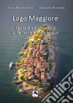 Lago Maggiore. Sguardi ed emozioni sulle terre e sulle acque. Ediz. italiana e tedesca libro