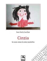Cinzia. Io non sono la mia malattia libro