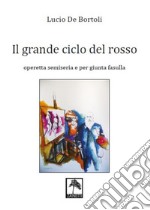 Il grande ciclo del rosso. Operetta semiseria e per giunta fasulla libro