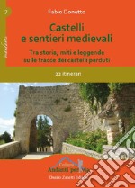 Castelli e sentieri medievali. Tra storia, miti e leggende sulle tracce dei castelli perduti. 22 itinerari. Ediz. illustrata libro