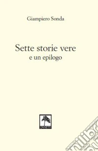 Sette storie vere e un epilogo. Nuova ediz. libro