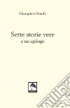 Sette storie vere e un epilogo. Nuova ediz. libro di Sonda Giampiero