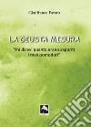 La giusta misura... «Mi dicevi quanto erano saporiti i miei pomodori» libro