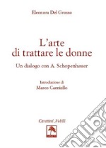 L'arte di trattare le donne. Un dialogo con A. Schopenhauer libro