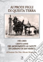 Ai prodi figli di questa terra 1921-2021. Cento anno del Monumento ai Caduti di Caerano di San Marco