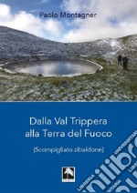 Dalla Val Trippera alla Terra del fuoco. (Scompigliato zibaldone) libro