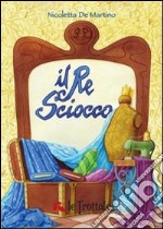 Il re sciocco. Ediz. illustrata libro