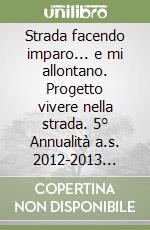 Strada facendo imparo... e mi allontano. Progetto vivere nella strada. 5° Annualità a.s. 2012-2013 dell'USR per la Campania libro