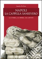 Napoli, la Cappella San Severo. La storia, le opere, gli artisti libro