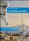 Un Borbone per amico. La storia dei Borbone raccontata ai ragazzi e bambini libro