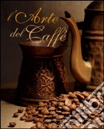 L'arte del caffè. Ediz. illustrata libro