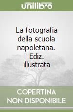 La fotografia della scuola napoletana. Ediz. illustrata libro