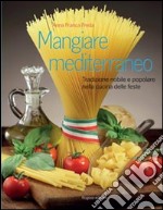 Mangiare mediterraneo. Tradizione nobile e popolare nella cucina delle feste libro