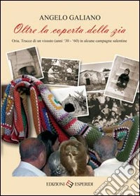 Oltre la coperta della zia. Oria. Tracce di un vissuto (anni '30-'60) in alcune campagne salentine libro